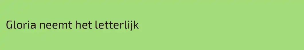 Gloria neemt het letterlijk